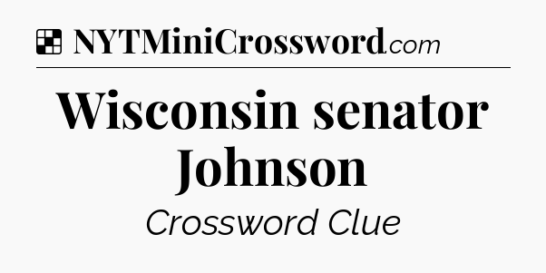 Solution: Wisconsin senator Johnson - NYT Crossword