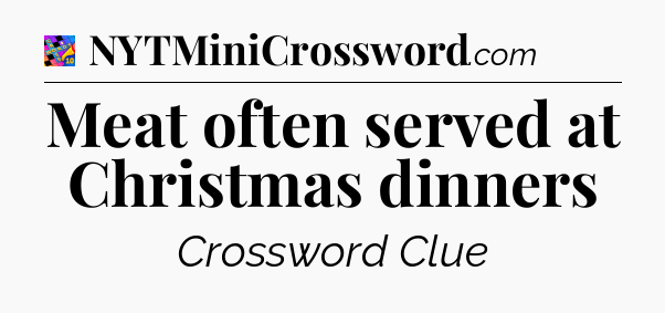 Meat often served at Christmas dinners Crossword Clue