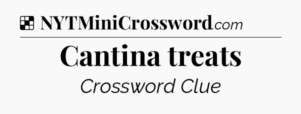 Solution: Cantina treats - NYT Crossword