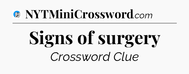Signs of surgery Crossword Clue