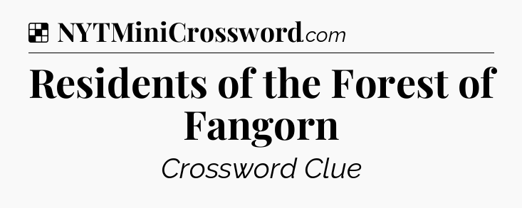 Solution: Residents of the Forest of Fangorn - NYT Crossword