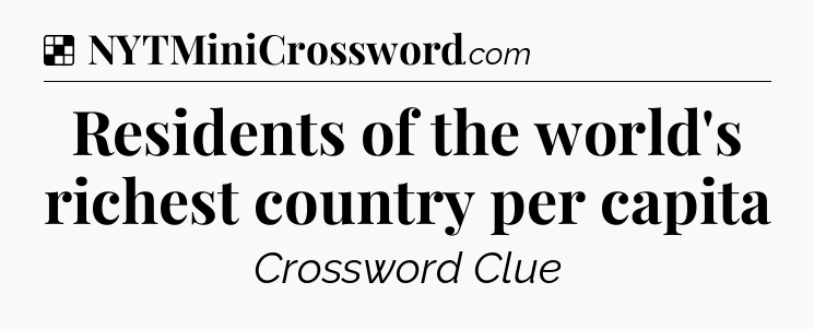 Solution: Residents of the world's richest country per capita - NYT Crossword