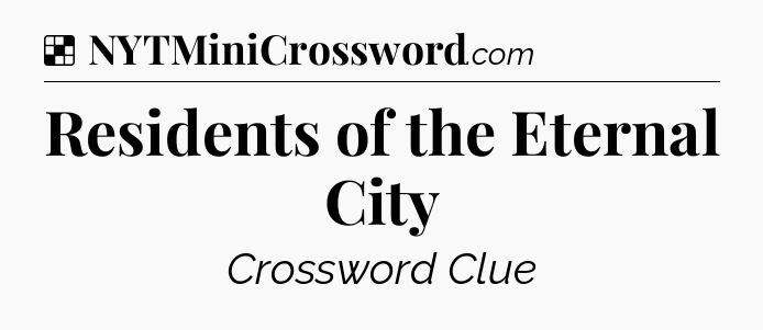 Solution: Residents of the Eternal City - NYT Crossword