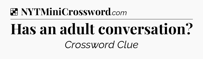 Solution: Has an adult conversation - NYT Crossword