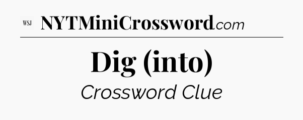 Dig (into) - WSJ Crossword