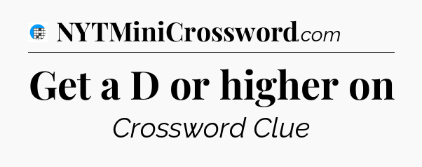 Get a D or higher on Crossword Clue