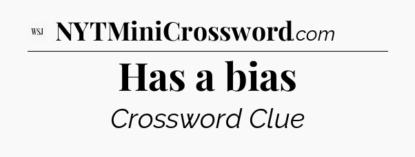 Has a bias - WSJ Crossword