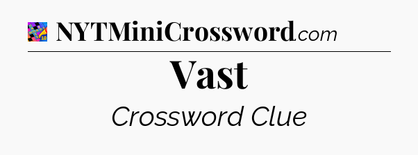 Vast Crossword Clue