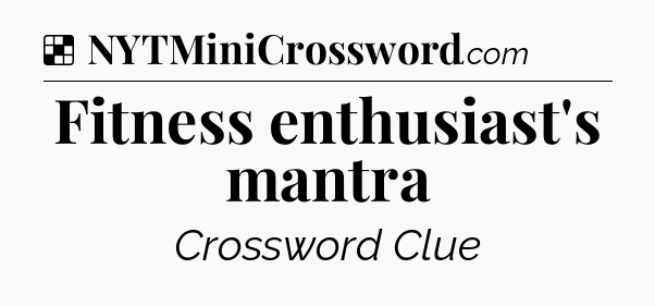 Solution: Fitness enthusiast's mantra - NYT Crossword