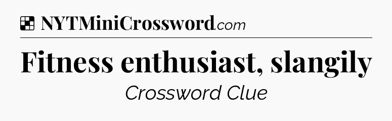 Solution: Fitness enthusiast, slangily - NYT Crossword