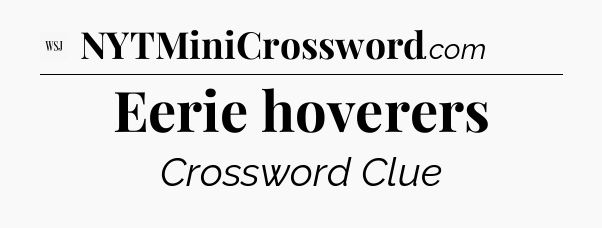 Eerie hoverers - WSJ Crossword