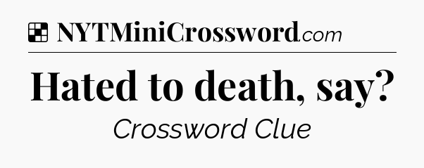 Solution: Hated to death, say - NYT Crossword