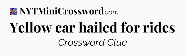 Yellow car hailed for rides Crossword Clue