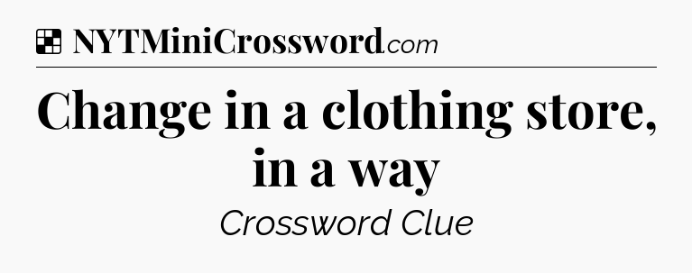 Solution: Change in a clothing store, in a way - NYT Crossword
