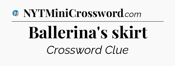 Ballerina's skirt Crossword Clue