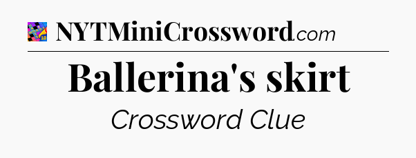 Ballerina's skirt Crossword Clue