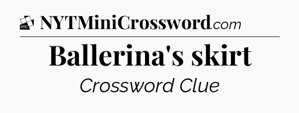 Ballerina's skirt - Daily Themed Classic Crossword