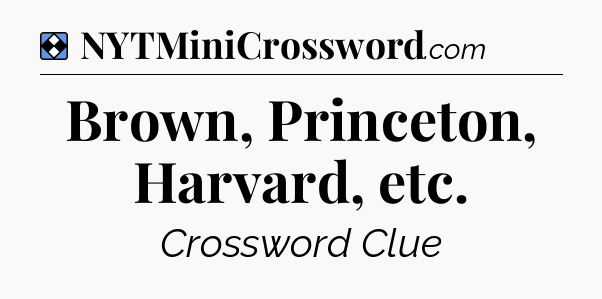 Solution: Brown, Princeton, Harvard, etc - NYT Mini Crossword