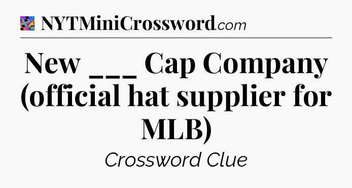 New ___ Cap Company (official hat supplier for MLB) Crossword Clue