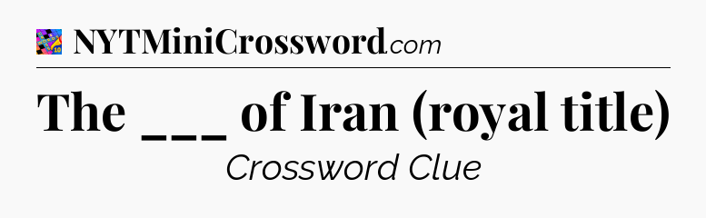 The ___ of Iran (royal title) Crossword Clue