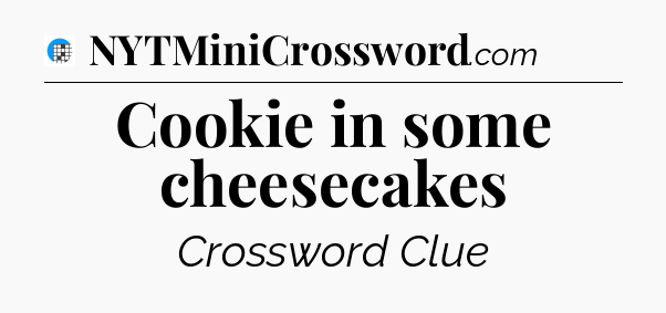 Cookie in some cheesecakes Crossword Clue
