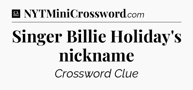 Singer Billie Holiday's nickname - LA Times Crossword