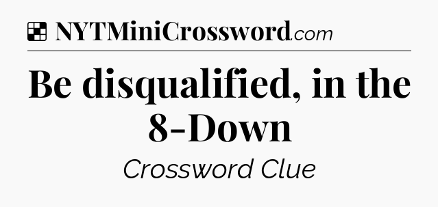 Solution: Be disqualified, in the 8-Down - NYT Crossword