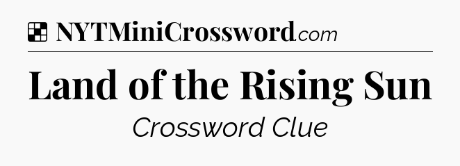 Solution: Land of the Rising Sun - NYT Crossword