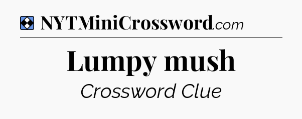 Solution: Lumpy mush - NYT Mini Crossword