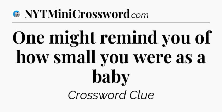 One might remind you of how small you were as a baby Crossword Clue