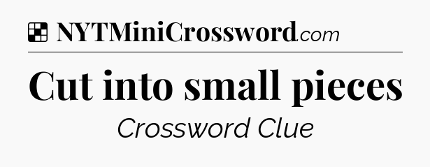 Solution: Cut into small pieces - NYT Crossword