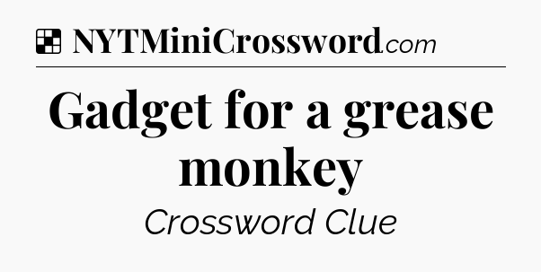Solution: Gadget for a grease monkey - NYT Crossword