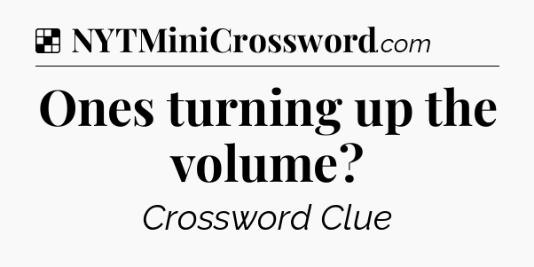 Solution: Ones turning up the volume - NYT Crossword