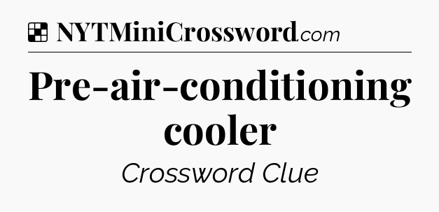 Solution: Pre-air-conditioning cooler - NYT Crossword