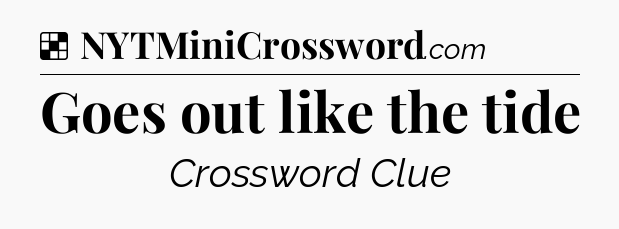 Solution: Goes out like the tide - NYT Crossword