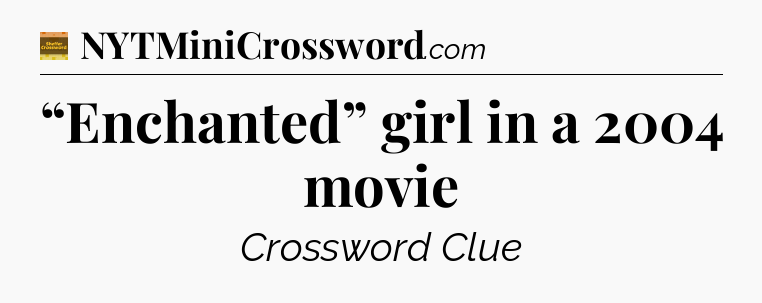 “Enchanted” girl in a 2004 movie - Eugene Sheffer Crossword