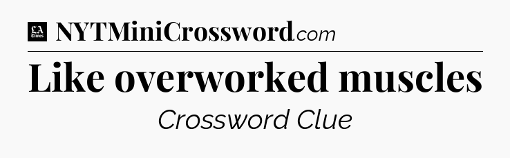 Like overworked muscles - LA Times Crossword