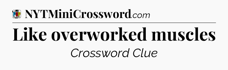 Like overworked muscles Crossword Clue