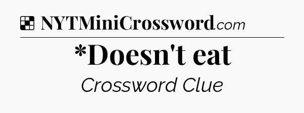 Solution: *Doesn't eat - NYT Crossword