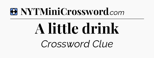 Solution: A little drink - NYT Mini Crossword