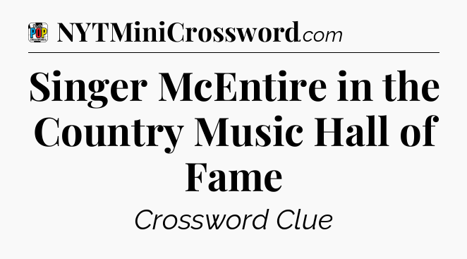 Singer McEntire in the Country Music Hall of Fame Crossword Clue
