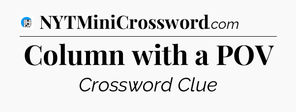Column with a POV Crossword Clue