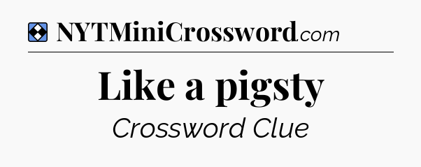 Solution: Like a pigsty - NYT Mini Crossword