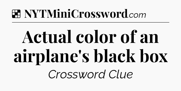 Solution: Actual color of an airplane's black box - NYT Crossword