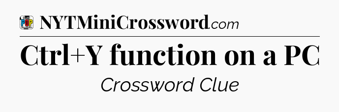 Ctrl+Y function on a PC Crossword Clue