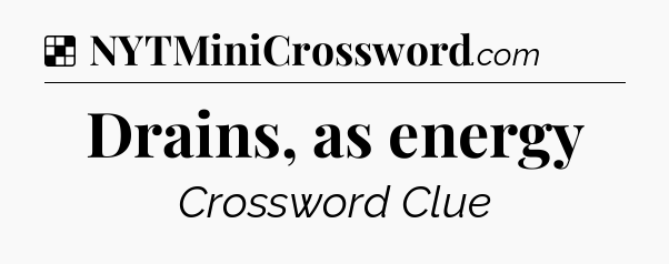 Solution: Drains, as energy - NYT Crossword
