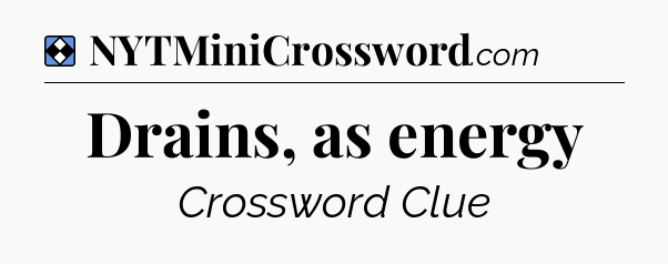 Solution: Drains, as energy - NYT Mini Crossword