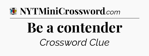 Be a contender Crossword Clue
