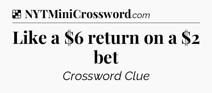 Solution: Like a $6 return on a $2 bet - NYT Crossword