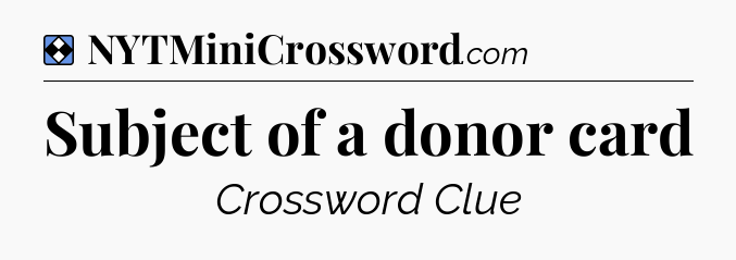 Solution: Subject of a donor card - NYT Mini Crossword